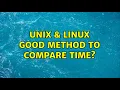 Unix Linux Good method to compare time 2 Solutions