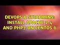 DevOps SysAdmins Install apache 2 4 and php7 on centos 6