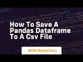 How to save a pandas dataframe to a csv file