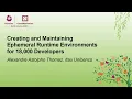 Creating and Maintaining Ephemeral Runtime Environments for 18 000 Deve Alexandre Astolpho Thomaz