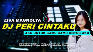 dj peri cintaku ziva magnolya dj aku untuk kamu kamu untuk aku remix full bass tiktok viral terbaru