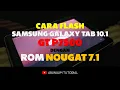 Cara Flash Samsung Galaxy Tab 10 1 GT P7500 dengan ROM 7 1 Nougat