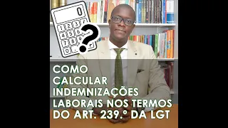 Como calcular indemnizações laborais nos termos do artigo 239 da LGT