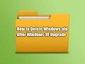 How to Delete Windows old After Windows 10 Upgrade