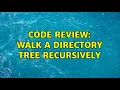 Code Review Walk a directory tree recursively
