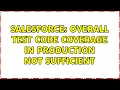 Salesforce Overall test code coverage in Production not sufficient 2 Solutions