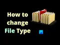 How to change File Extension or Type in Windows 11