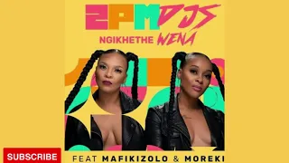 2pm djs ngikhethe wena ft mafikizolo u0026 moreki