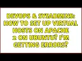 DevOps SysAdmins How to set up Virtual Hosts on Apache 2 on Ubuntu I m getting errors