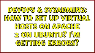 DevOps SysAdmins How to set up Virtual Hosts on Apache 2 on Ubuntu I m getting errors