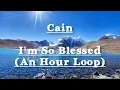 Cain - I'm So Blessed ( 1 Hour Loop)