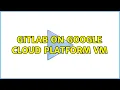 GitLab on Google Cloud Platform VM