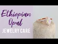 Ethiopian Opal Jewelry Care