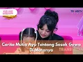 Download Lagu Cerita Mutia Ayu Tentang Sosok Gewa Di Matanya - PAGI PAGI AMBYAR (2/7/25) P4