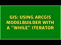 GIS Using ArcGIS ModelBuilder with a While Iterator