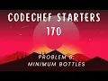 Codechef Starters 170 Problem B Minimum Bottles Solution in Hindi CPP Java Codes