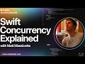 Swift Concurrency Explained with Matt Massicotte