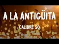 Calibre 50 - A La Antigüita (Letras/Lyrics)