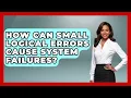 How Can Small Logical Errors Cause System Failures - Learn To Troubleshoot