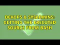 DevOps SysAdmins Getting the executed source from bash 2 Solutions