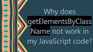 Why does getElementsByClassName not work in my JavaScript code