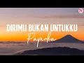 PAPINKA - Dirimu Bukan Untukku (Lirik)