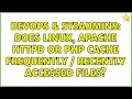 DevOps SysAdmins Does Linux Apache HTTPD or PHP cache frequently recently accessed files