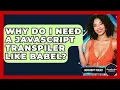Why Do I Need A JavaScript Transpiler Like Babel - JavaScript Toolkit
