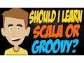 Should I Learn Scala or Groovy