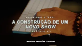 Bruninho e Davi - A Construção De Um Novo Show | Capítulo III