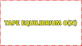 Tape Equilibrium O n 3 Solutions