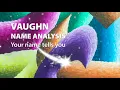 VAUGHN Name Analysis Your name tells you