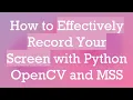 How to Effectively Record Your Screen with Python OpenCV and MSS