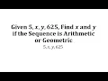 Given 5 x y 625 Find x and y if the Sequence is Arithmetic or Geometric