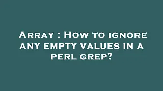 Array How to ignore any empty values in a perl grep
