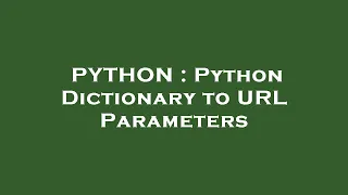 PYTHON Python Dictionary to URL Parameters