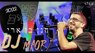 סט חנן בן ארי 2022 סט להיטים חנן בן ארי סט רמיקס חנן בן ארי DJ Maor מאור 