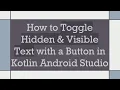 How to Toggle Hidden Visible Text with a Button in Kotlin Android Studio