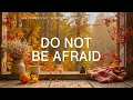 Download Lagu Do Not Be Afraid: Instrumental Worship \u0026 Scriptures for Peace and Trust with Autumn Scene
