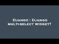 Django Django multi-select widget