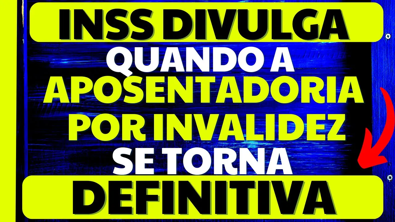 INSS: QUANDO A APOSENTADORIA POR INVALIDEZ SE TORNA DEFINITIVA - PERMANENTE ?