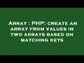 Array PHP create an array from values in two arrays based on matching keys