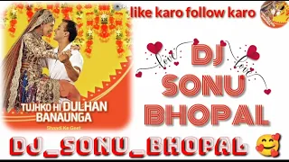 tujhko hi dulhan banaunga dj bhopal dj srs dj vyk dj ang dj osldj dj mn dj sonufof bhopal subscribe