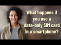 What happens if you use a data-only SIM card in a smartphone
