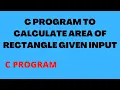 WRITE A C PROGRAM TO CALCULATE AREA OF A RECTANGLE USING GIVING INPUT