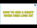 Ubuntu How to run a script when user logs in
