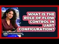 What Is the Role of Flow Control in UART Configuration
