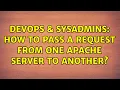 DevOps SysAdmins How to pass a request from one apache server to another