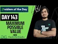DAY 143 - Maximum Possible Value JAVA C GFG POTD 13 Mar