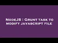 NodeJS Grunt task to modify javascript file
